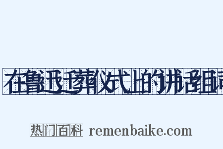 在鲁迅迁葬仪式上的讲话组词是什么意思的图片